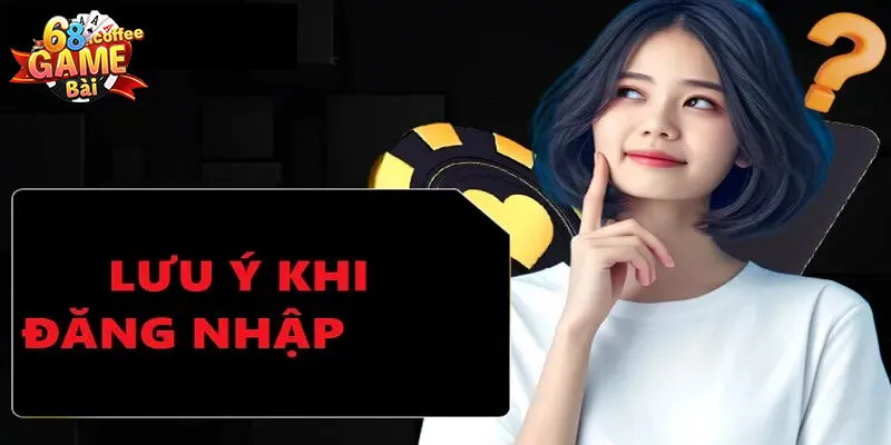 Hướng Dẫn Đăng Nhập 68gamebai Nhanh Chóng, An Toàn 3 Một vài lưu ý bạn cần nhớ trong lúc truy cập