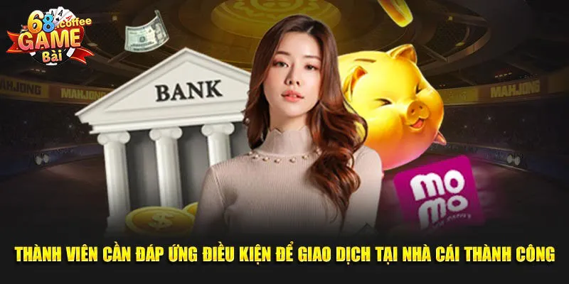 Nạp Tiền 68gamebai Tiện Lợi Với Nhiều Hình Thức Khác Nhau 1 Những điều kiện thành viên cần nắm trước khi nạp tiền